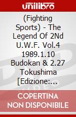 (Fighting Sports) - The Legend Of 2Nd U.W.F. Vol.4 1989.1.10 Budokan & 2.27 Tokushima [Edizione: Giappone] dvd