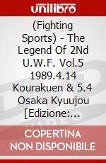 (Fighting Sports) - The Legend Of 2Nd U.W.F. Vol.5 1989.4.14 Kourakuen & 5.4 Osaka Kyuujou [Edizione: Giappone] dvd