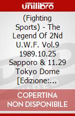 (Fighting Sports) - The Legend Of 2Nd U.W.F. Vol.9 1989.10.25 Sapporo & 11.29 Tokyo Dome [Edizione: Giappone] dvd