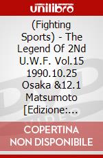 (Fighting Sports) - The Legend Of 2Nd U.W.F. Vol.15 1990.10.25 Osaka &12.1 Matsumoto [Edizione: Giappone] dvd