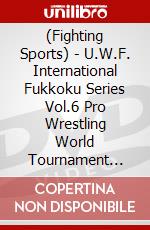 (Fighting Sports) - U.W.F. International Fukkoku Series Vol.6 Pro Wrestling World Tournament [Edizione: Giappone] dvd