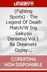 (Fighting Sports) - The Legend Of Death Match/W Ing Saikyou Densetsu Vol.1 Be Dreamers Gypsy  [Edizione: Giappone] dvd