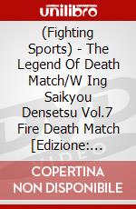 (Fighting Sports) - The Legend Of Death Match/W Ing Saikyou Densetsu Vol.7 Fire Death Match [Edizione: Giappone] dvd