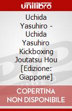 Uchida Yasuhiro - Uchida Yasuhiro Kickboxing Joutatsu Hou [Edizione: Giappone] dvd