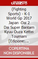 (Fighting Sports) - K-1 World Gp 2017 Japan -Dai 2 Dai Super Bantam Kyuu Ouza Kettei Tournam [Edizione: Giappone] dvd