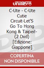 C-Ute - C-Ute Cutie Circuit-Let'S Go To Hong Kong & Taipei!- (2 Dvd) [Edizione: Giappone] dvd