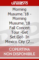 Morning Musume.'18 - Morning Musume.'18 Fall Concert Tour -Get Set.Go!- In Mexico City (2 Dvd) [Edizione: Giappone] dvd