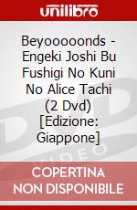 Beyooooonds - Engeki Joshi Bu Fushigi No Kuni No Alice Tachi (2 Dvd) [Edizione: Giappone] dvd