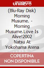 (Blu-Ray Disk) Morning Musume. - Morning Musume.Love Is Alive!2002 Natsu At Yokohama Arena brd