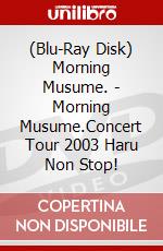 (Blu-Ray Disk) Morning Musume. - Morning Musume.Concert Tour 2003 Haru Non Stop! brd