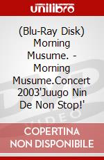 (Blu-Ray Disk) Morning Musume. - Morning Musume.Concert 2003'Juugo Nin De Non Stop!' brd