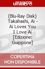 (Blu-Ray Disk) Takahashi, Ai - Ai Loves You I Love Ai [Edizione: Giappone] brd