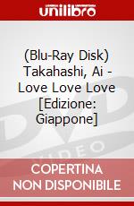 (Blu-Ray Disk) Takahashi, Ai - Love Love Love [Edizione: Giappone] brd