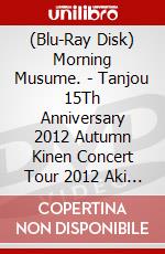 (Blu-Ray Disk) Morning Musume. - Tanjou 15Th Anniversary 2012 Autumn Kinen Concert Tour 2012 Aki -Colorfu [Edizione: Giappone] brd