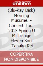 (Blu-Ray Disk) Morning Musume. - Concert Tour 2013 Spring U Michishige Eleven Soul -Tanaka Rei brd