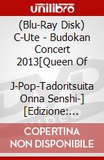(Blu-Ray Disk) C-Ute - Budokan Concert 2013[Queen Of       J-Pop-Tadoritsuita Onna Senshi-] [Edizione: Giappone] brd