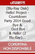 (Blu-Ray Disk) Hello! Project - Countdown Party 2014 Good Bye &     Ood Bye & Hello! (2 Blu-Ray) [Edizione: Giappone] brd