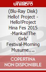 (Blu-Ray Disk) Hello! Project - Hello!Project Hina Fes 2015 -Mankai!The Girls' Festival-Morning Musume. [Edizione: Giappone] brd