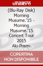 (Blu-Ray Disk) Morning Musume.'15 - Morning Musume.'15 Concert Tour 2015 Aki-Prism- brd