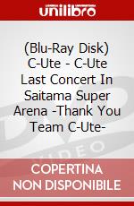 (Blu-Ray Disk) C-Ute - C-Ute Last Concert In Saitama Super Arena -Thank You Team C-Ute- brd