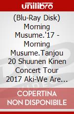 (Blu-Ray Disk) Morning Musume.'17 - Morning Musume.Tanjou 20 Shuunen Kinen Concert Tour 2017 Aki-We Are Morn (3 Blu-Ray) brd