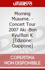 Morning Musume. - Concert Tour 2007 Aki -Bon Kyu!Bon K [Edizione: Giappone] dvd