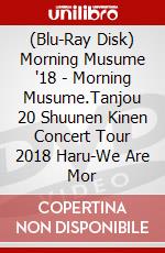 (Blu-Ray Disk) Morning Musume '18 - Morning Musume.Tanjou 20 Shuunen Kinen Concert Tour 2018 Haru-We Are Mor brd