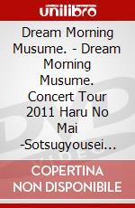 Dream Morning Musume. - Dream Morning Musume. Concert Tour 2011 Haru No Mai -Sotsugyousei De Sai dvd