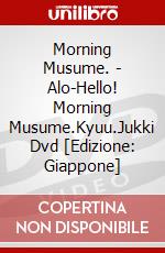 Morning Musume. - Alo-Hello! Morning Musume.Kyuu.Jukki Dvd [Edizione: Giappone] dvd