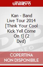 Kan - Band Live Tour 2014 [Think Your Cool Kick Yell Come On !] (2 Dvd) dvd