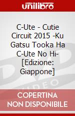 C-Ute - Cutie Circuit 2015 -Ku Gatsu Tooka Ha C-Ute No Hi- [Edizione: Giappone] dvd