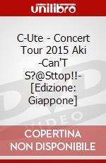 C-Ute - Concert Tour 2015 Aki -Can'T S?@Sttop!!- [Edizione: Giappone] dvd