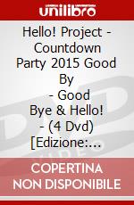 Hello! Project - Countdown Party 2015 Good By        - Good Bye & Hello! - (4 Dvd) [Edizione: Giappone] dvd