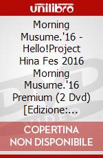 Morning Musume.'16 - Hello!Project Hina Fes 2016 Morning Musume.'16 Premium (2 Dvd) [Edizione: Giappone] dvd