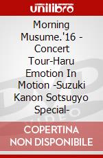 Morning Musume.'16 - Concert Tour-Haru Emotion In Motion -Suzuki Kanon Sotsugyo Special- dvd