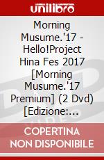 Morning Musume.'17 - Hello!Project Hina Fes 2017 [Morning Musume.'17 Premium] (2 Dvd) [Edizione: Giappone] dvd