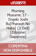 Morning Musume.'17 - Engeki Joshi Bu[Pharaoh No Haka] (3 Dvd) [Edizione: Giappone] dvd