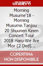 Morning Musume'18 - Morning Musume.Tanjou 20 Shuunen Kinen Concert Tour 2018 Haru-We Are Mor (2 Dvd) [Edizione: Giappone] dvd