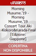 Morning Musume.'19 - Morning Musume.'19 Concert Tour Aki -Kokoro&Karada-Final [Edizione: Giappone] dvd
