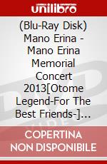 (Blu-Ray Disk) Mano Erina - Mano Erina Memorial Concert 2013[Otome Legend-For The Best Friends-] [Edizione: Giappone] brd