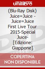 (Blu-Ray Disk) Juice=Juice - Juice=Juice First Live Tour 2015-Special Juice-  [Edizione: Giappone] film in dvd