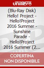 (Blu-Ray Disk) Hello! Project - Hello!Project 2016 Summer - Sunshine Parade - Hello!Project 2016 Summer (2 Blu-Ray) [Edizione: Giappone] brd