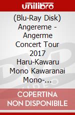 (Blu-Ray Disk) Angereme - Angerme Concert Tour 2017 Haru-Kawaru Mono Kawaranai Mono- [Edizione: Giappone] brd