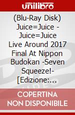 (Blu-Ray Disk) Juice=Juice - Juice=Juice Live Around 2017 Final At Nippon Budokan -Seven Squeeze!- [Edizione: Giappone] film in dvd