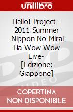 Hello! Project - 2011 Summer -Nippon No Mirai Ha Wow Wow Live- [Edizione: Giappone] dvd