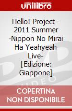 Hello! Project - 2011 Summer -Nippon No Mirai Ha Yeahyeah Live- [Edizione: Giappone] dvd