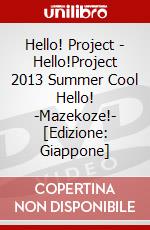 Hello! Project - Hello!Project 2013 Summer Cool Hello! -Mazekoze!-  [Edizione: Giappone] film in dvd