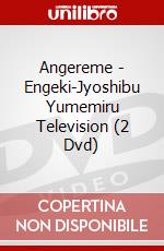 Angereme - Engeki-Jyoshibu Yumemiru Television (2 Dvd) dvd