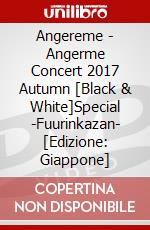 Angereme - Angerme Concert 2017 Autumn [Black & White]Special -Fuurinkazan- [Edizione: Giappone] dvd