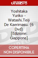 Yoshitaka Yuriko - Watashi.Teiji De Kaerimasu. (6 Dvd) [Edizione: Giappone] dvd